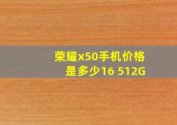 荣耀x50手机价格是多少16 512G